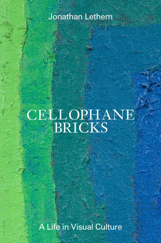 Jonathan Lethem: Cellophane Bricks: A Life in Visual Culture