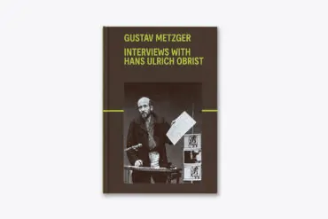 'Gustav Metzger: Interviews with Hans Ulrich Obrist’