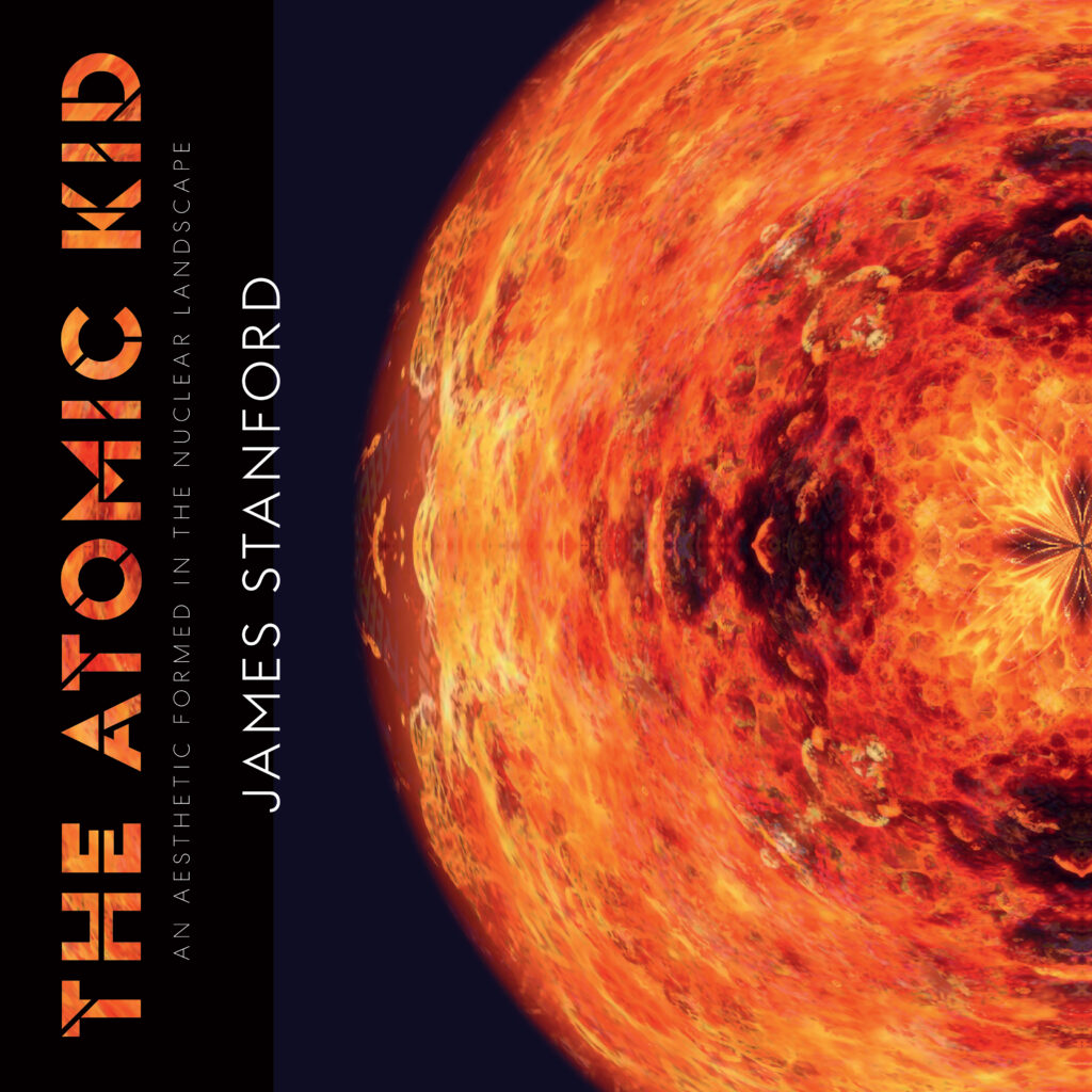 Book Release: The Atomic Kid: An Aesthetic Formed in the Nuclear Landscape By James Stanford